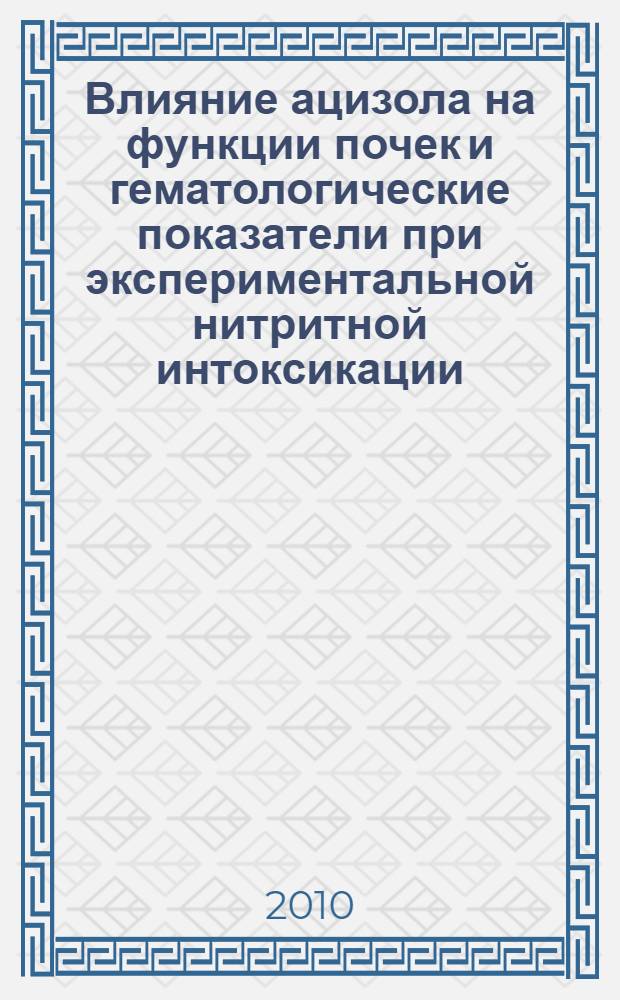 Влияние ацизола на функции почек и гематологические показатели при экспериментальной нитритной интоксикации : автореферат диссертации на соискание ученой степени кандидата медицинских наук : специальность 14.03.03 <Патологическая физиология>