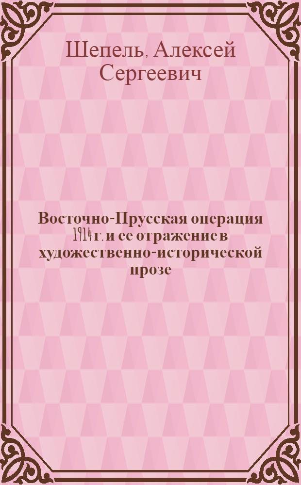 Восточно-Прусская операция 1914 г. и ее отражение в художественно-исторической прозе : (на примере романа А.И.Солженицына "Август четырнадцатого") : автореферат диссертации на соискание ученой степени кандидата исторических наук : специальность 07.00.02 <Отечественная история>