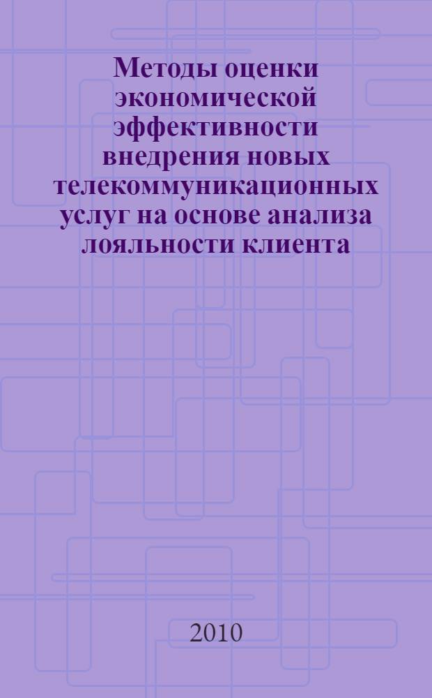Методы оценки экономической эффективности внедрения новых телекоммуникационных услуг на основе анализа лояльности клиента : автореферат диссертации на соискание ученой степени кандидата экономических наук : специальность 08.00.13 <Математические и инструментальные методы экономики>