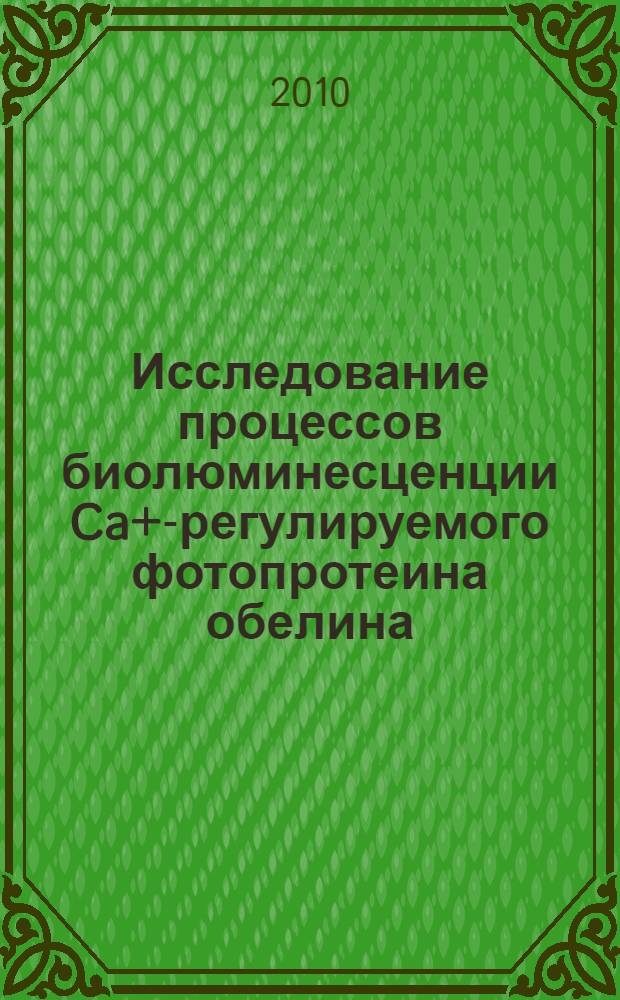 Исследование процессов биолюминесценции Ca+-регулируемого фотопротеина обелина : автореферат диссертации на соискание ученой степени кандидата физико-математических наук : специальность 01.04.07 <Физика конденсированного состояния>