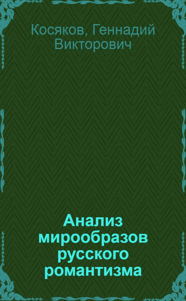Анализ мирообразов русского романтизма : учебное пособие : для студентов, обучающимся по специальностям (направлениям подготовки) "Филология" и "Журналистика"