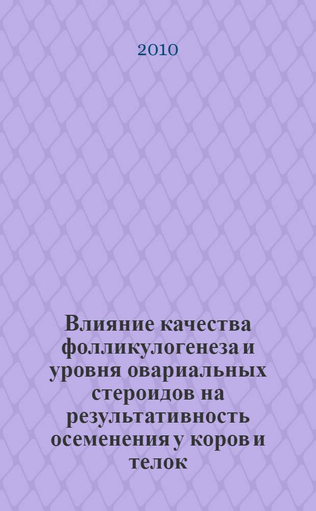 Влияние качества фолликулогенеза и уровня овариальных стероидов на результативность осеменения у коров и телок : автореферат диссертации на соискание ученой степени кандидата биологических наук : специальность 03.03.01 <Физиология>