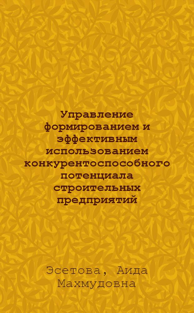 Управление формированием и эффективным использованием конкурентоспособного потенциала строительных предприятий : автореферат диссертации на соискание ученой степени доктора экономических наук : специальность 08.00.05 <Экономика и управление народным хозяйством по отраслям и сферам деятельности>