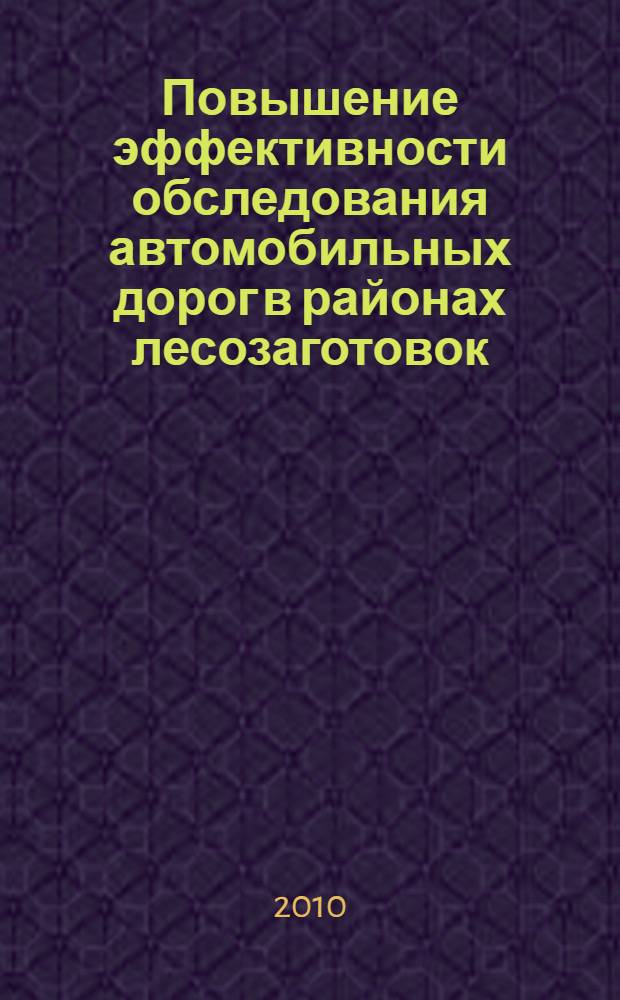 Повышение эффективности обследования автомобильных дорог в районах лесозаготовок : монография