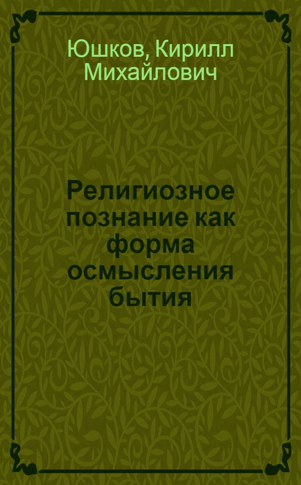 Религиозное познание как форма осмысления бытия: опыт гносеологического анализа : автореферат диссертации на соискание ученой степени кандидата философских наук : специальность 09.00.01 <Онтология и теория познания>