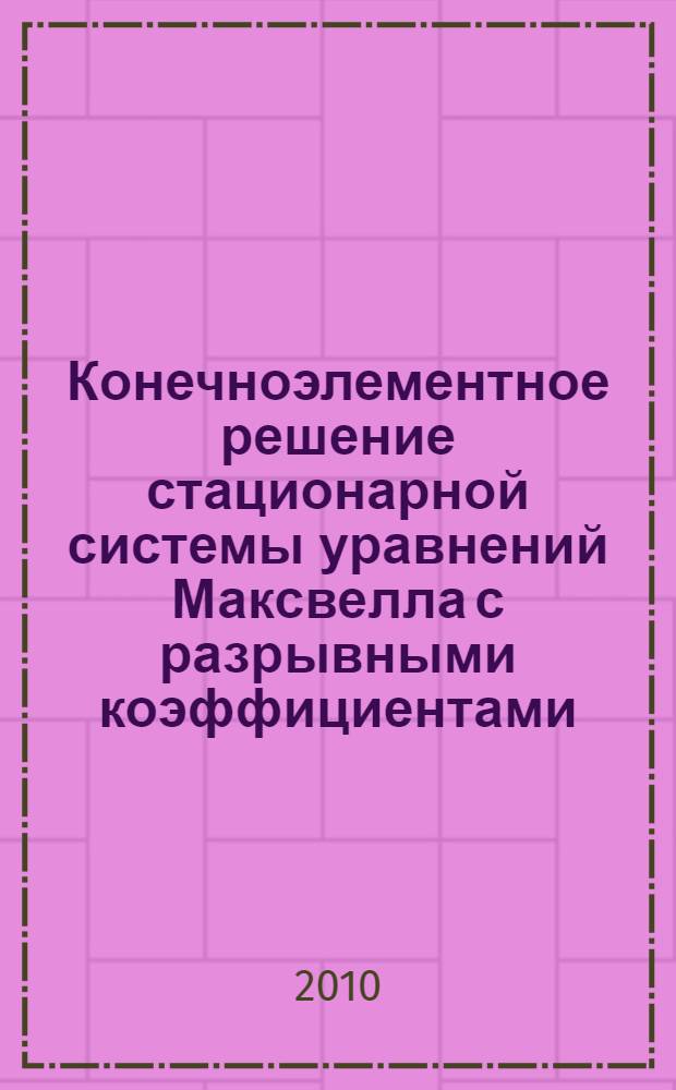 Конечноэлементное решение стационарной системы уравнений Максвелла с разрывными коэффициентами : автореферат диссертации на соискание ученой степени кандидата физико-математических наук : специальность 01.01.07 <Вычислительная математика>