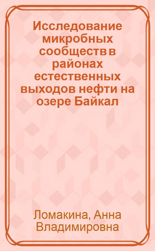 Исследование микробных сообществ в районах естественных выходов нефти на озере Байкал : автореферат диссертации на соискание ученой степени кандидата биологических наук : специальность 03.02.03 <Микробиология> : специальность 03.02.08 <Экология по отраслям>