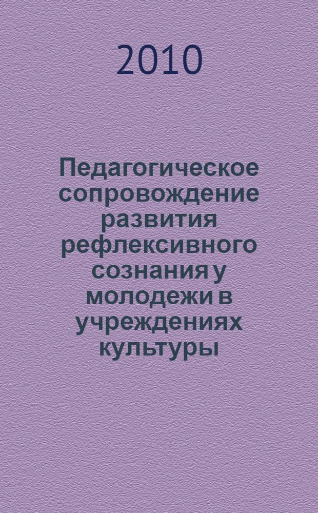 Педагогическое сопровождение развития рефлексивного сознания у молодежи в учреждениях культуры : автореферат диссертации на соискание ученой степени кандидата педагогических наук : специальность 13.00.05 <Теория, методика и организация социально-культурной деятельности>