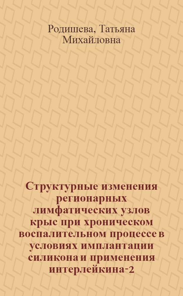 Структурные изменения регионарных лимфатических узлов крыс при хроническом воспалительном процессе в условиях имплантации силикона и применения интерлейкина-2 : автореферат диссертации на соискание ученой степени кандидата медицинских наук : специальность 14.03.02 <Патологическая анатомия> : специальность 03.03.04 <Клеточная биология, цитология, гистология>