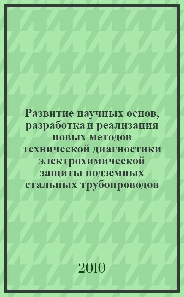 Развитие научных основ, разработка и реализация новых методов технической диагностики электрохимической защиты подземных стальных трубопроводов : автореферат диссертации на соискание ученой степени доктора технических наук : специальность 05.17.03 <Технология электрохимических процессов и защита от коррозии>