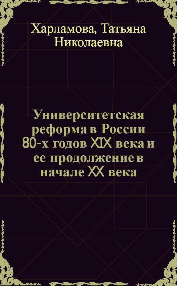 Университетская реформа в России 80-х годов XIX века и ее продолжение в начале XX века : (исторический аспект исследования) : автореферат диссертации на соискание ученой степени кандидата исторических наук : специальность 07.00.02 <Отечественная история>