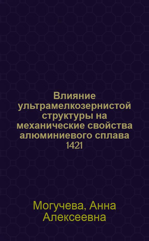 Влияние ультрамелкозернистой структуры на механические свойства алюминиевого сплава 1421 : автореферат диссертации на соискание ученой степени кандидата технических наук : специальность 05.16.01 <Металловедение и термическая обработка металлов>