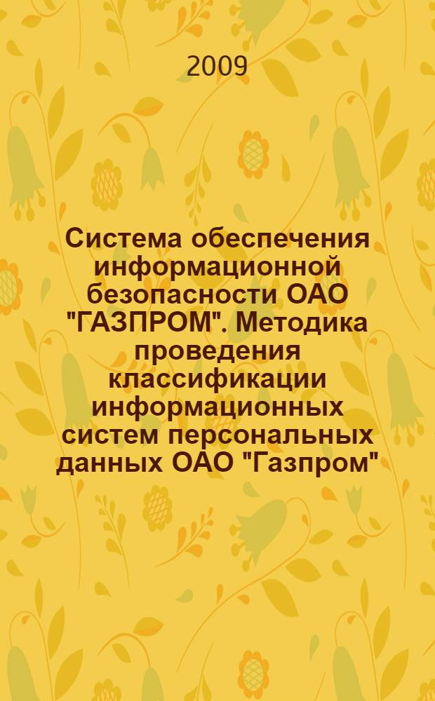Система обеспечения информационной безопасности ОАО "ГАЗПРОМ". Методика проведения классификации информационных систем персональных данных ОАО "Газпром", его дочерних обществ и организаций : Р Газпром 4.2-3-001-2010