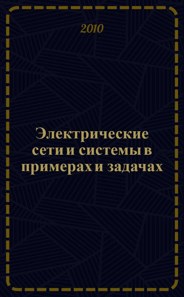 Электрические сети и системы в примерах и задачах : учебное пособие по дисциплине "Электрические сети и системы" для студентов специальности 190401.65 "Электроснабжение железных дорог"
