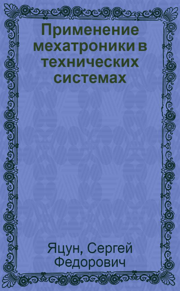 Применение мехатроники в технических системах : учебное пособие для студентов высших учебных заведений, обучающихся по направлению 110300-Агроинженерия
