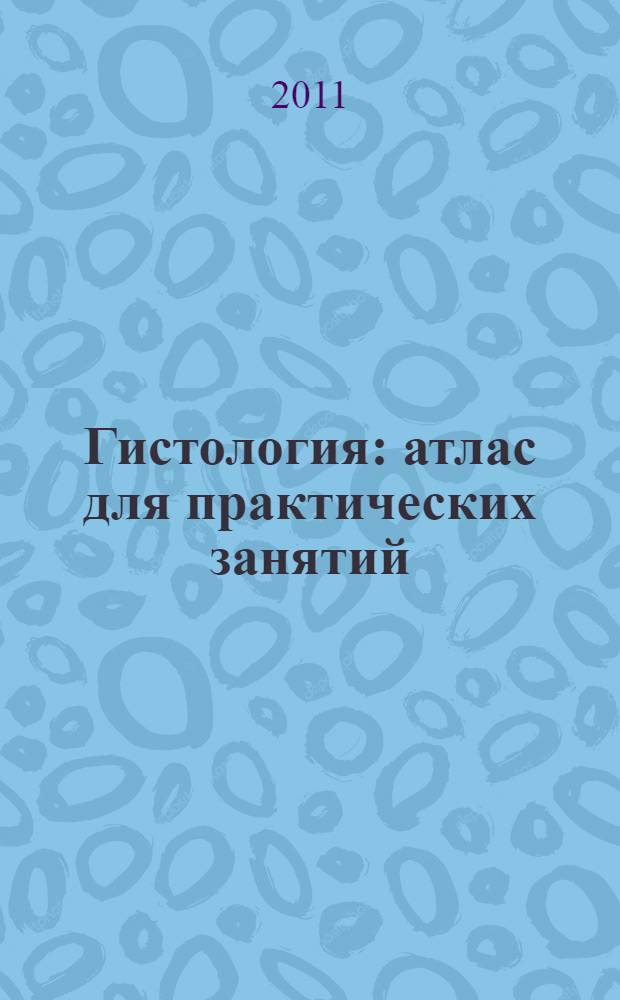 Гистология : атлас для практических занятий : учебное пособие для студентов медицинских вузов
