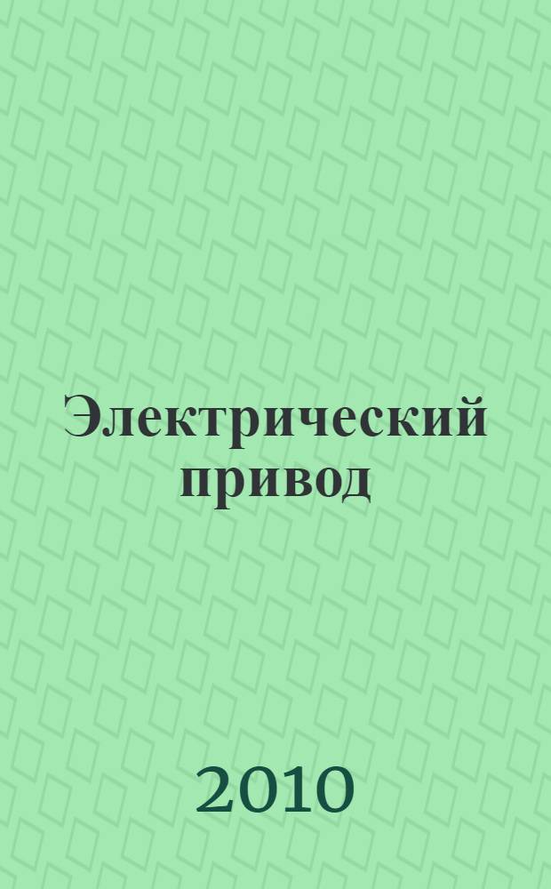 Электрический привод : учебное пособие для студентов высших учебных заведений, обучающихся по специальности 140604 "Электропривод и автоматика промышленных установок и технологических комплексов" направления подготовки 140600 "Электротехника, электромеханика и электротехнологии"