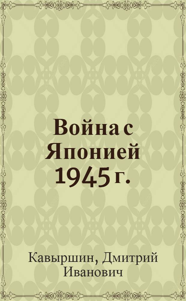 Война с Японией 1945 г. : приключения денщика командира роты. Встреча с вождем : повесть-быль, романтика