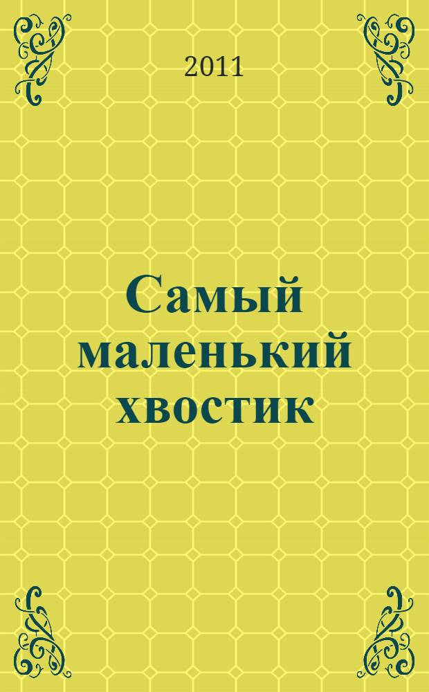 Самый маленький хвостик : сказки : для чтения взрослыми детям