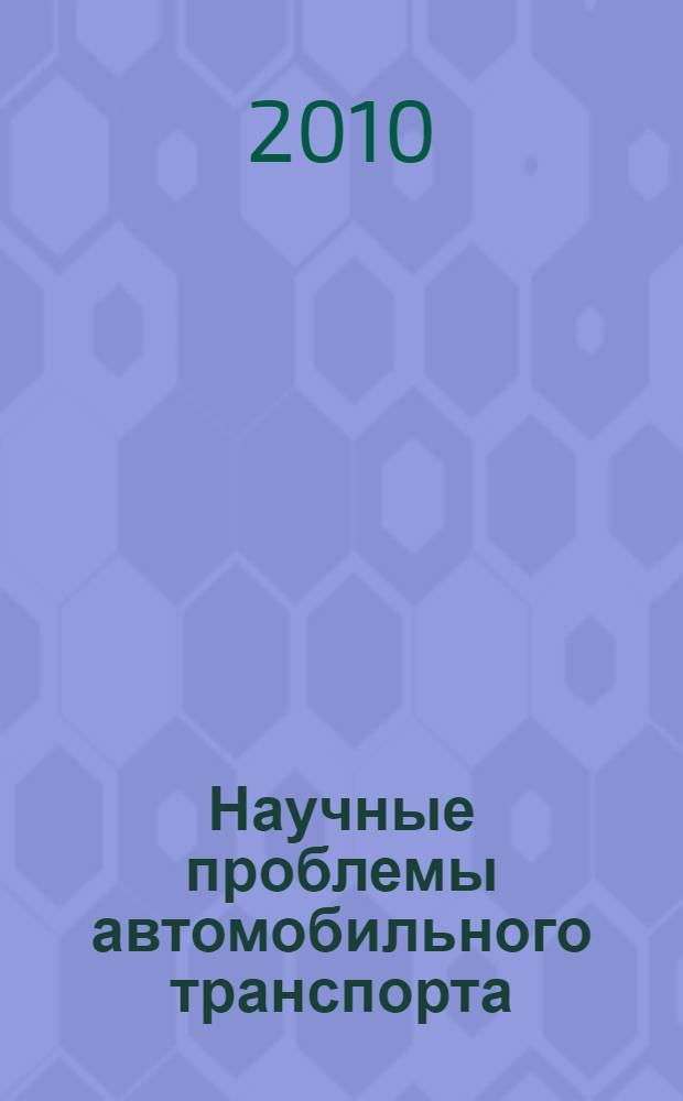 Научные проблемы автомобильного транспорта : международная научно-практическая конференция, посвященная 80-летию ФГОУ ВПО МГАУ (Москва, 20-21 мая 2010 года) : тезисы и доклады