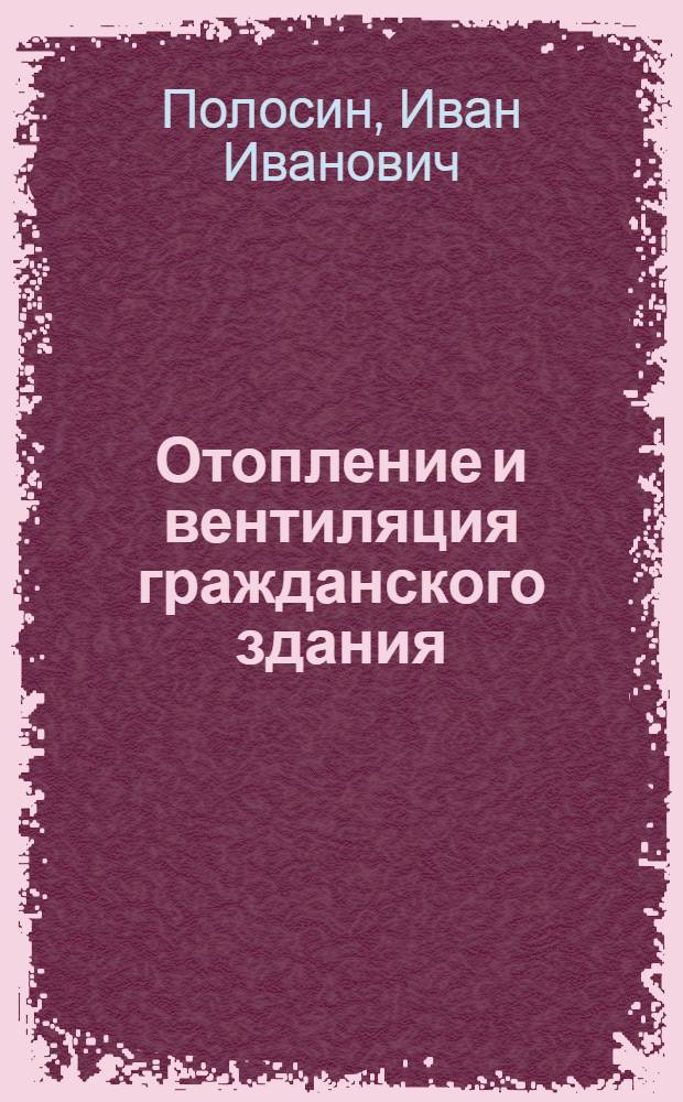 Отопление и вентиляция гражданского здания : учебно-методическое пособие для студентов, обучающихся по специальности 270112 "Водоснабжение и водоотведение" направления подготовки дипломированных специалистов 270100 "Строительство"