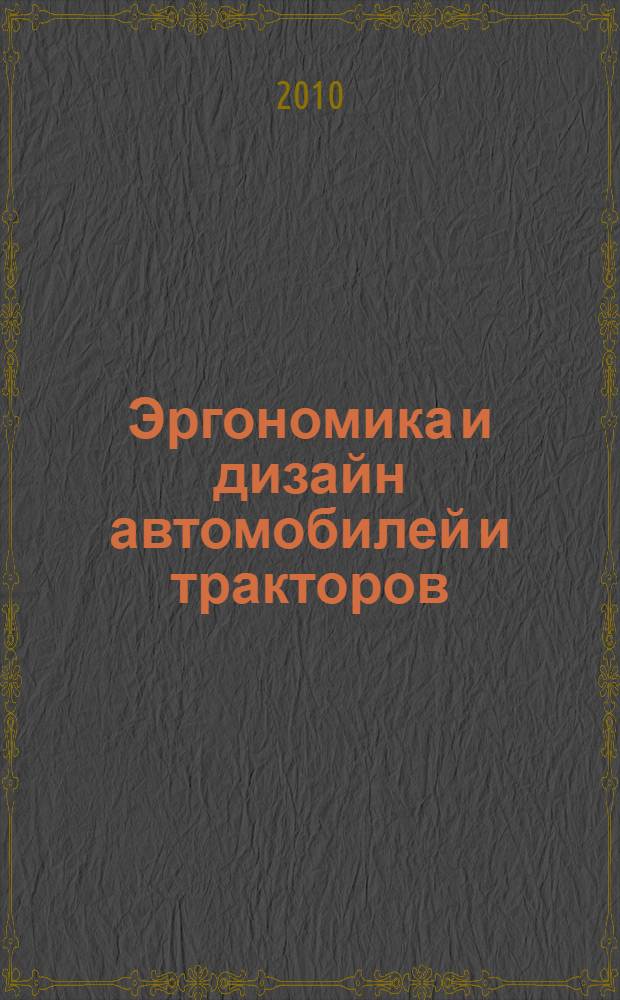 Эргономика и дизайн автомобилей и тракторов : учебное пособие для студентов инженерных и агроинженерных факультетов высших, средних специальных учебных заведений