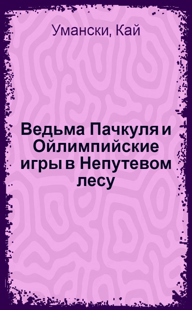 Ведьма Пачкуля и Ойлимпийские игры в Непутевом лесу : повесть : для среднего школьного возраста