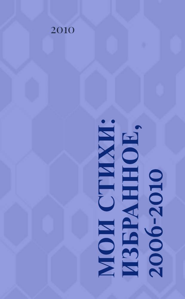 Мои стихи : избранное, 2006-2010