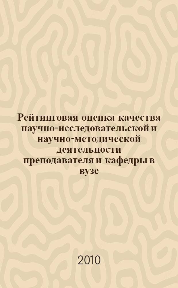 Рейтинговая оценка качества научно-исследовательской и научно-методической деятельности преподавателя и кафедры в вузе : учебное пособие