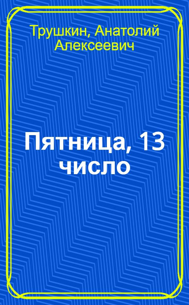 Пятница, 13 число : рассказы, пьесы