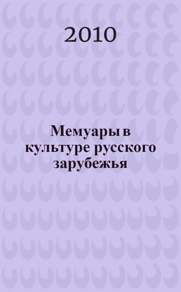 Мемуары в культуре русского зарубежья : сборник статей : материалы международной научной конференции "Мемуары первой эмиграции: проблемы и исследования", Москва, ноябрь 2008 г