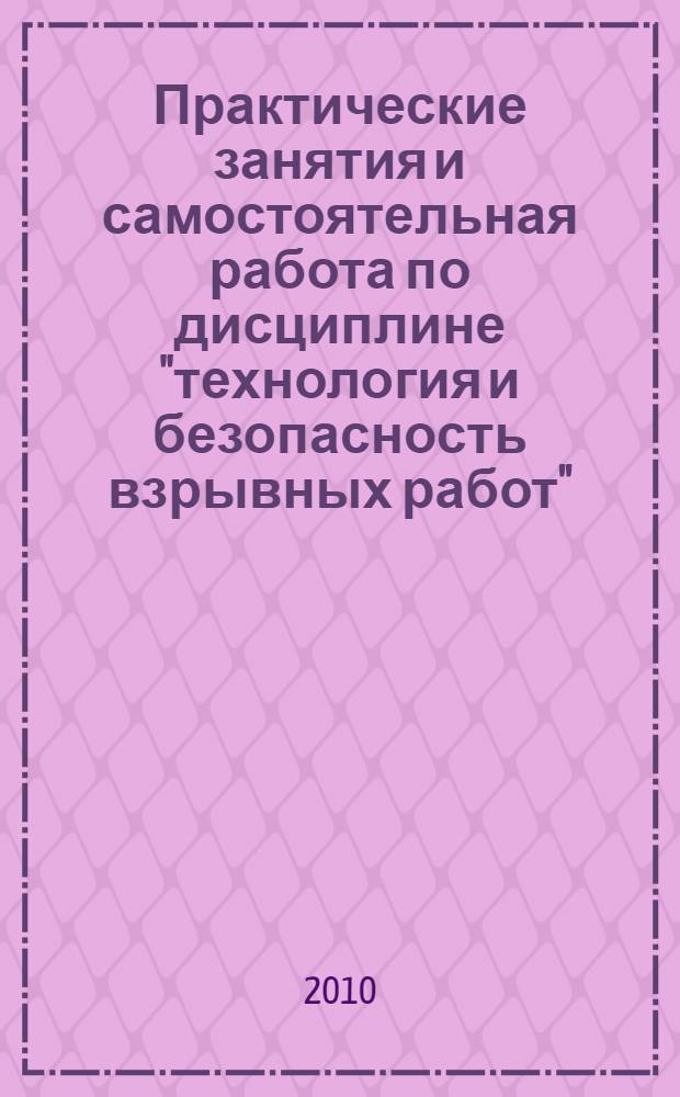 Практические занятия и самостоятельная работа по дисциплине "технология и безопасность взрывных работ"