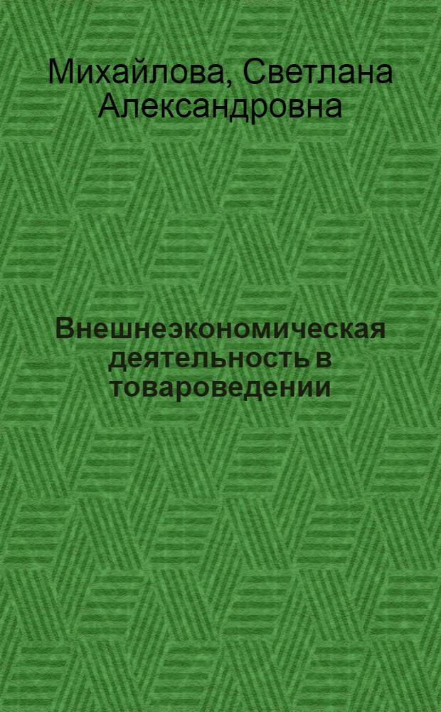 Внешнеэкономическая деятельность в товароведении : учебное пособие