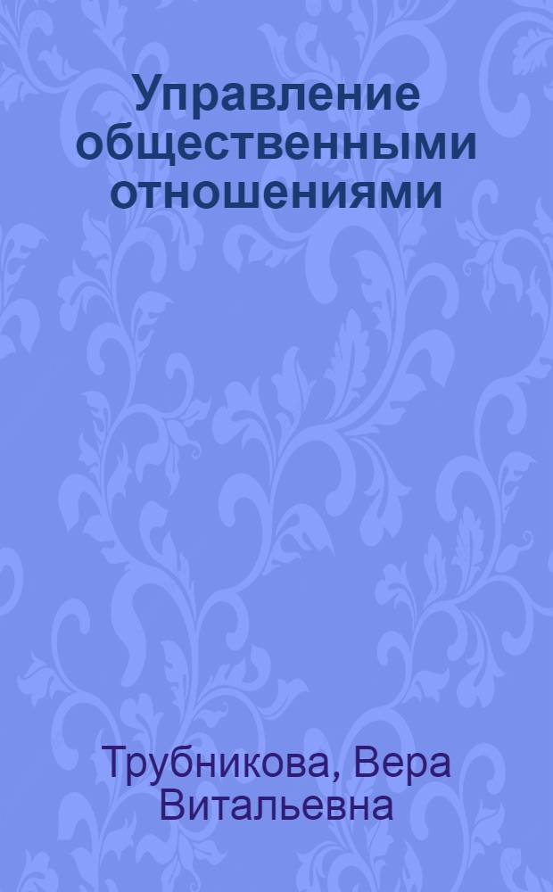 Управление общественными отношениями : учебное пособие : для студентов четвертого курса специальности 080504.65 "Государственное и муниципальное управление"