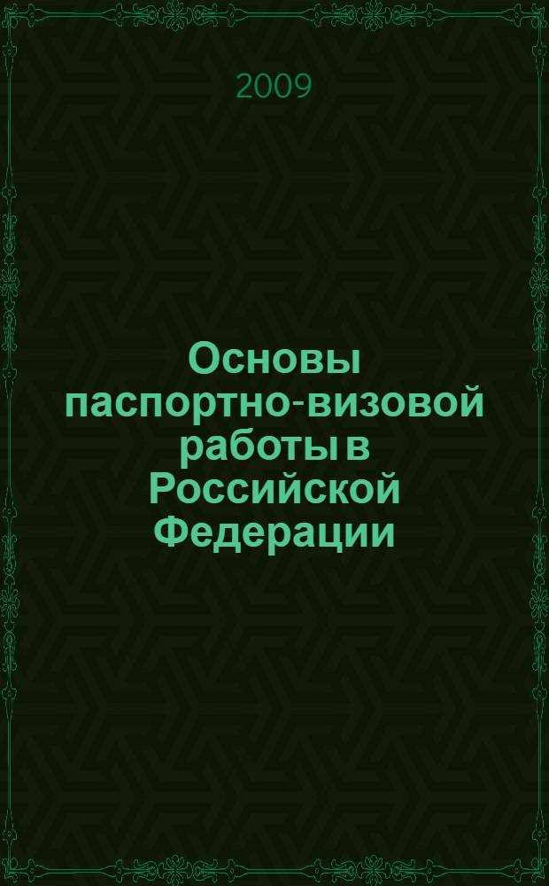 Основы паспортно-визовой работы в Российской Федерации : учебное пособие для студентов высших учебных заведений специальности 100103 "Социально-культурный сервис и туризм" и направления подготовки 100201 "Туризм"