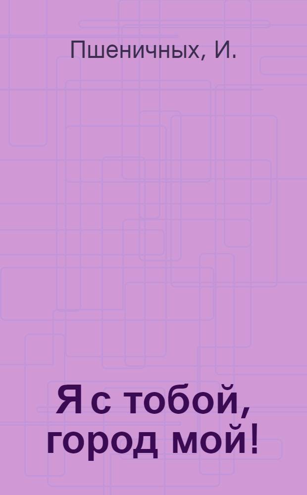 Я с тобой, город мой!