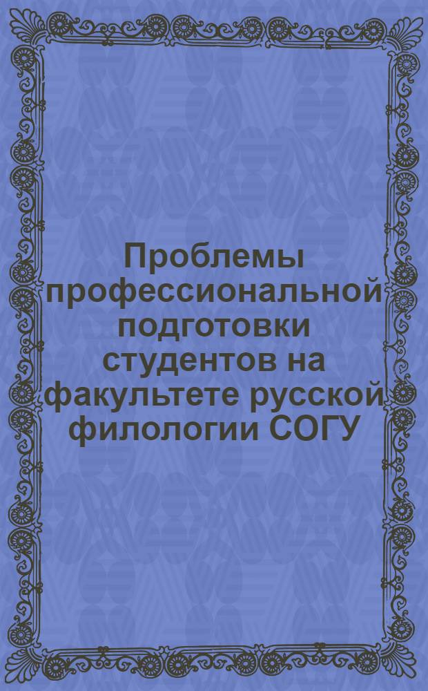 Проблемы профессиональной подготовки студентов на факультете русской филологии СОГУ : межвузовский сборник научных трудов