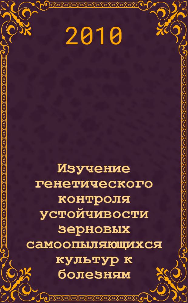 Изучение генетического контроля устойчивости зерновых самоопыляющихся культур к болезням (метод. укзания)