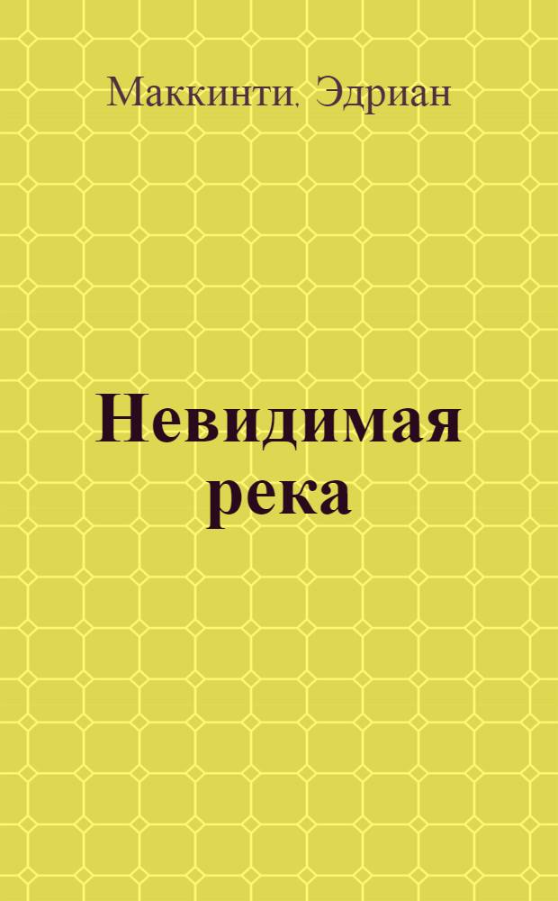 Невидимая река : роман