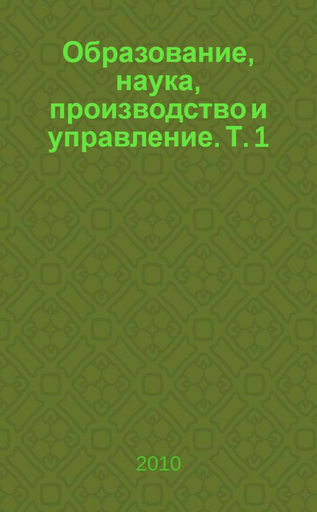 Образование, наука, производство и управление. Т. 1