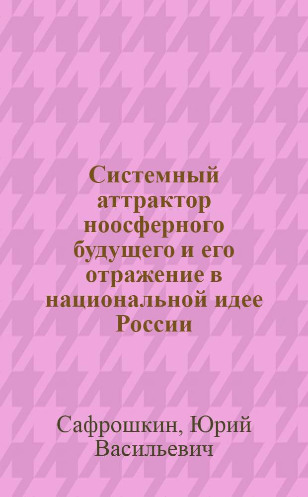 Системный аттрактор ноосферного будущего и его отражение в национальной идее России