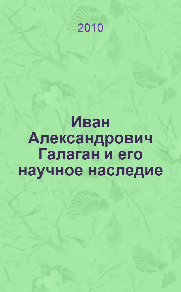 Иван Александрович Галаган и его научное наследие