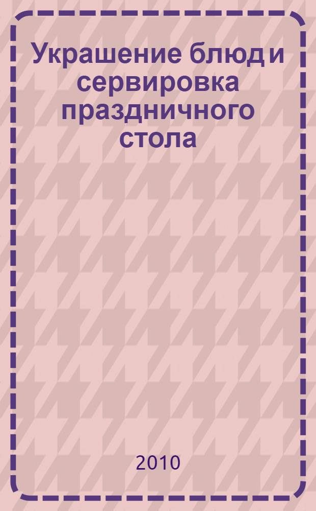 Украшение блюд и сервировка праздничного стола : красиво, быстро, вкусно : перевод с венгерского