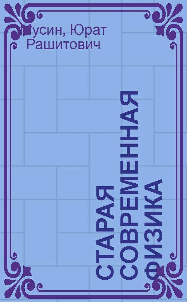 Старая современная физика : (вторжение в физику) : эпизод десятый