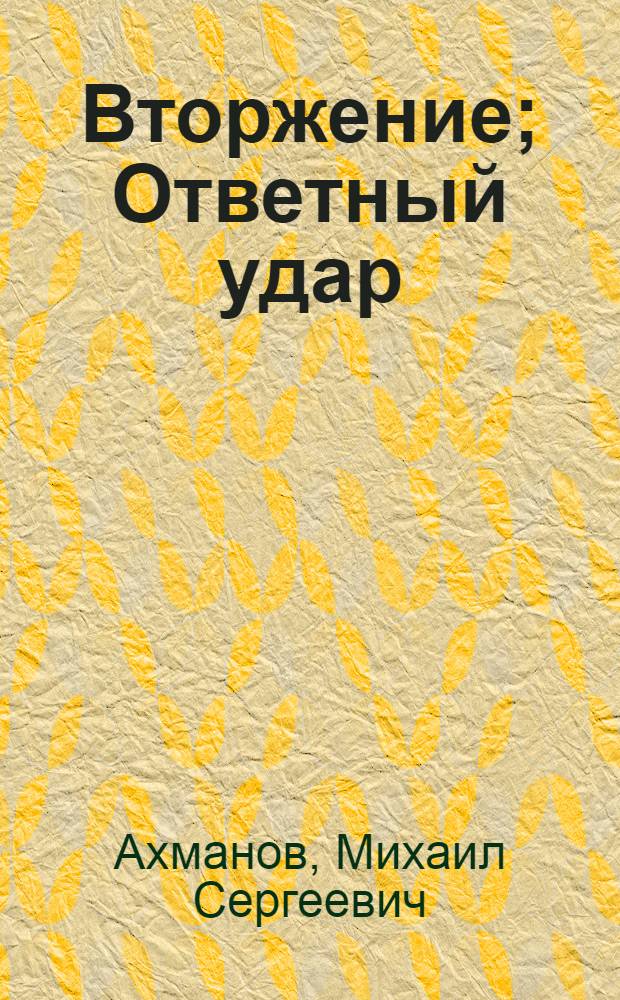 Вторжение; Ответный удар: фантастические романы / Михаил Ахманов