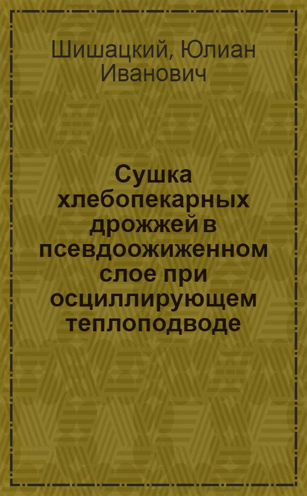 Сушка хлебопекарных дрожжей в псевдоожиженном слое при осциллирующем теплоподводе : монография