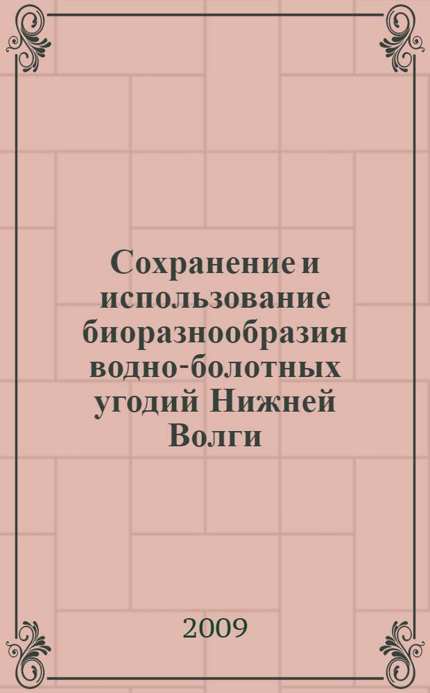 Сохранение и использование биоразнообразия водно-болотных угодий Нижней Волги : каталог нормативных правовых актов