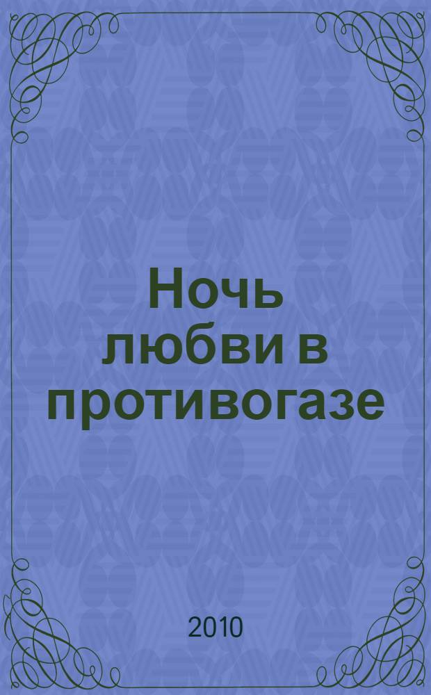 Ночь любви в противогазе : роман
