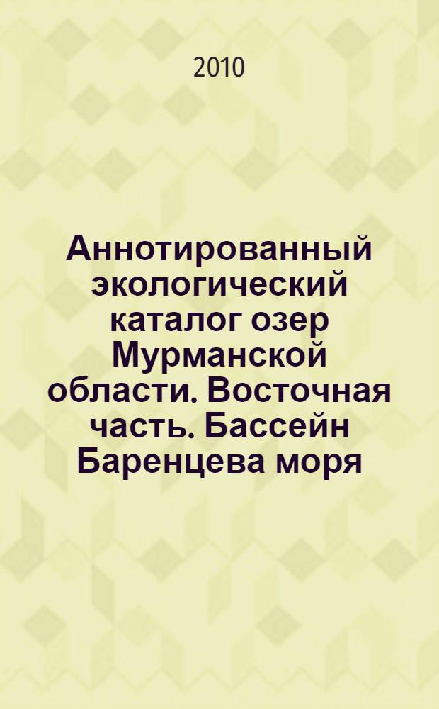 Аннотированный экологический каталог озер Мурманской области. Восточная часть. Бассейн Баренцева моря. Ч. 2
