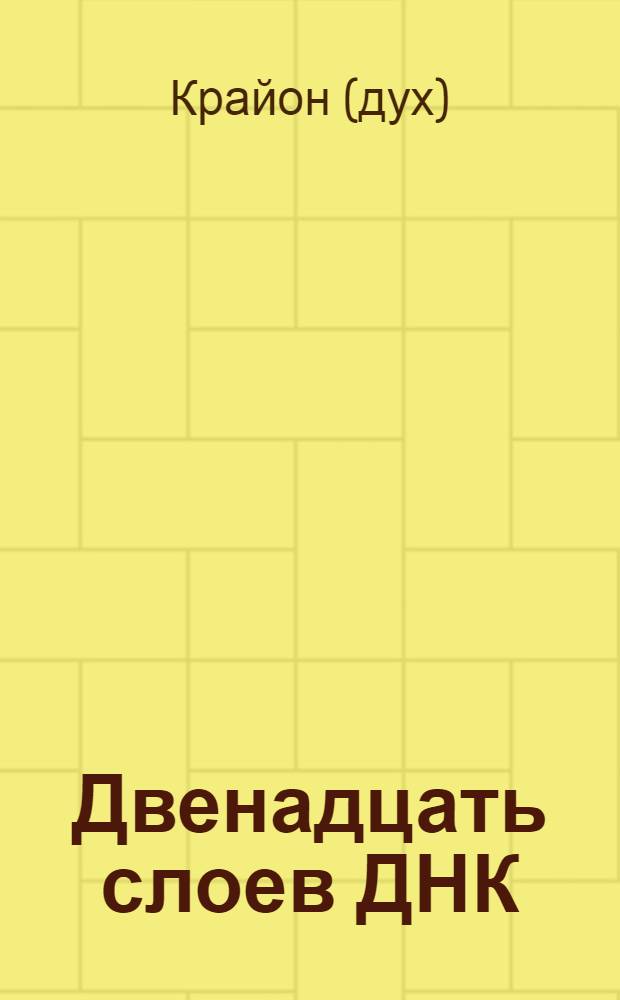 Двенадцать слоев ДНК = Thetwelve layers of DNA : эзотерическое исследование внутреннего мастерства
